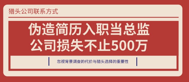 伪造简历入职当总监,公司损失不止500万|猎头公司联系方式