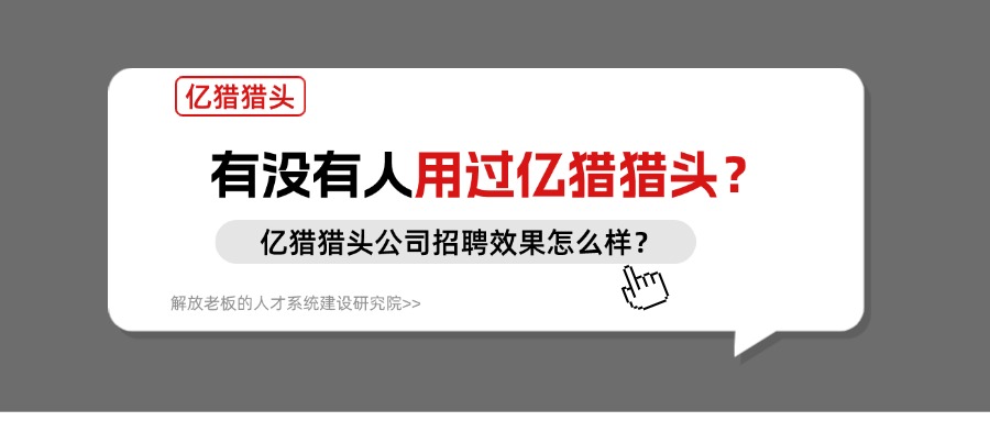 亿猎猎头公司怎么样？有没有人用过亿猎猎头？招聘效果怎么样？