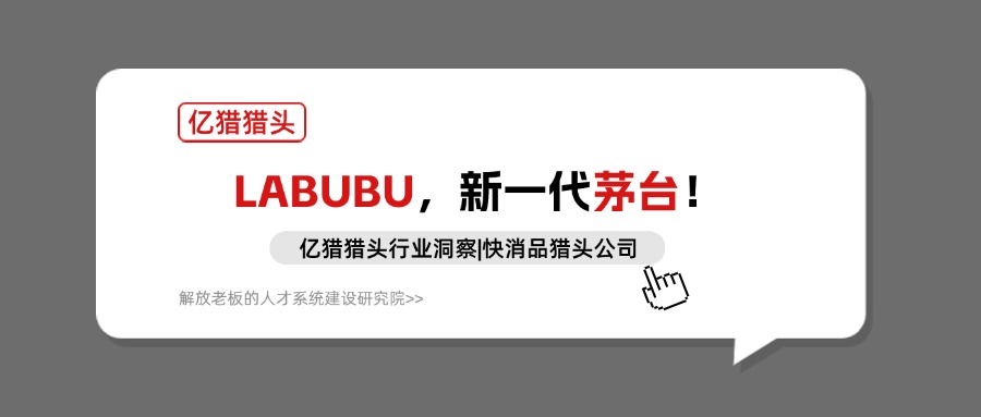 LABUBU，新一代茅台！|亿猎猎头行业洞察