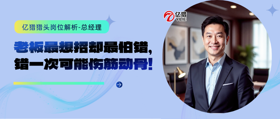 总经理岗位：老板最想招却最怕错，错一次可能伤筋动骨|亿猎猎头洞察