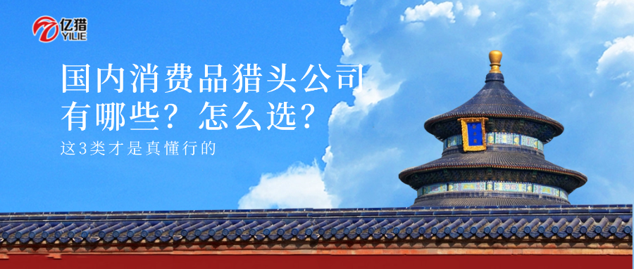国内消费品猎头公司怎么选？这3类才是真懂行的