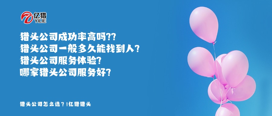 企业找猎头必看：成功率、周期、体验全揭秘，选对不踩坑｜亿猎猎头