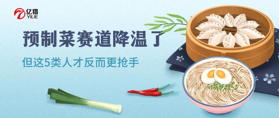 预制菜赛道降温了，但这5类人才反而更抢手