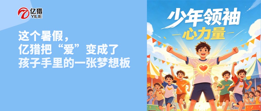 少年领袖·心力量｜这个暑假，亿猎把“爱”变成了孩子手里的一张梦想板